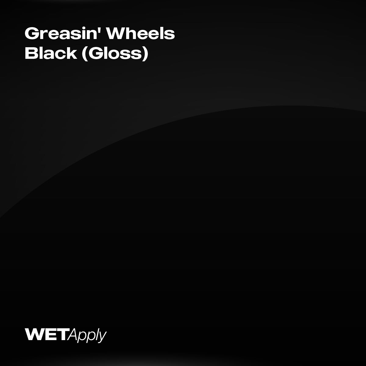 Greasin’ Wheels Black (Gloss)